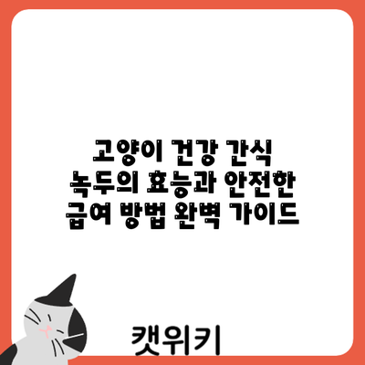 고양이 건강 간식: 녹두의 효능과 안전한 급여 방법 완벽 가이드