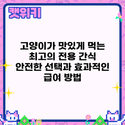 고양이가 맛있게 먹는 최고의 전용 간식: 안전한 선택과 효과적인 급여 방법