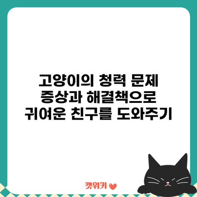 고양이의 청력 문제: 증상과 해결책으로 귀여운 친구를 도와주기