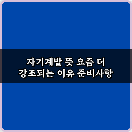 자기계발 뜻 요즘 더 강조되는 이유 5가지 완벽 가이드