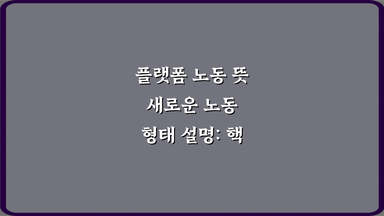 플랫폼 노동 뜻 새로운 노동 형태 설명: 핵심 5가지 총정리