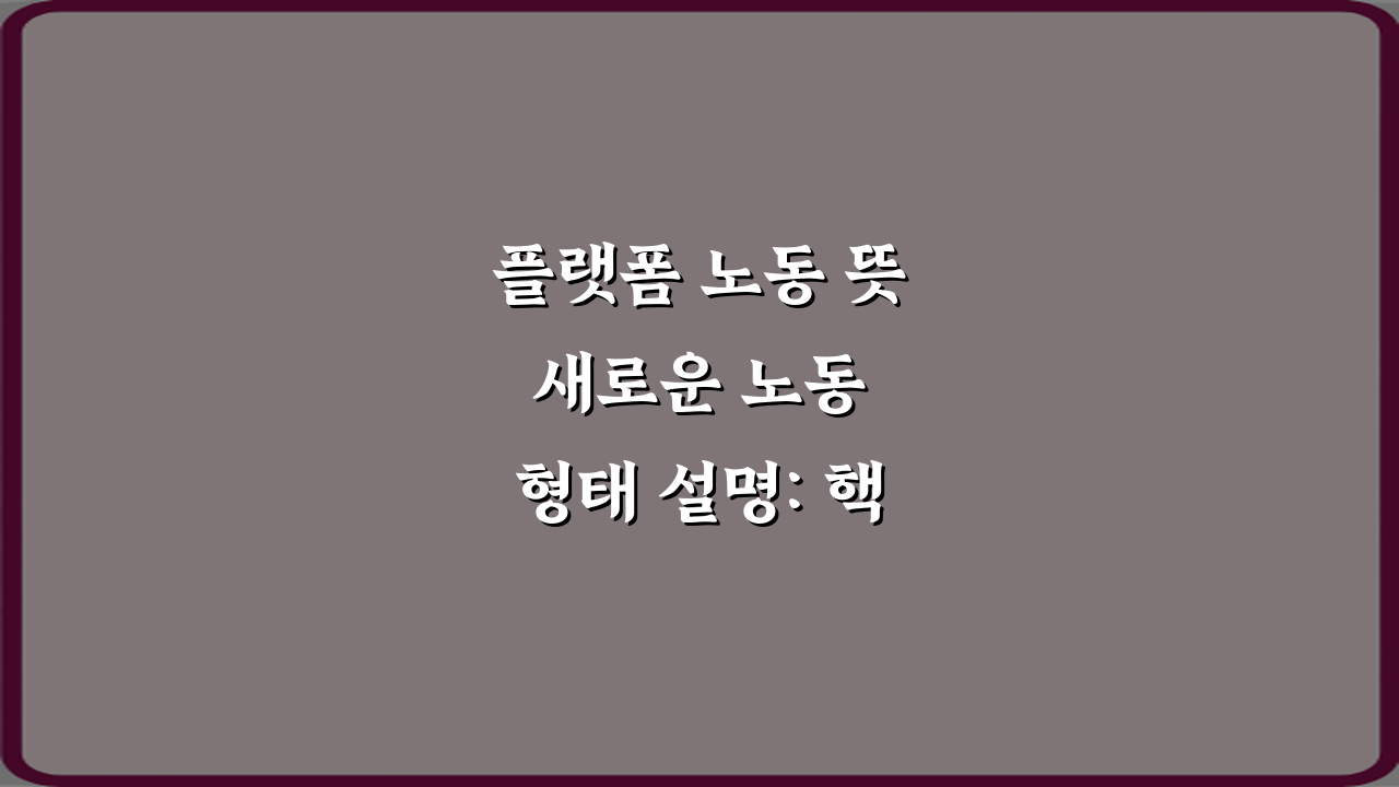 플랫폼 노동 뜻 새로운 노동 형태 설명: 핵심 5가지 총정리