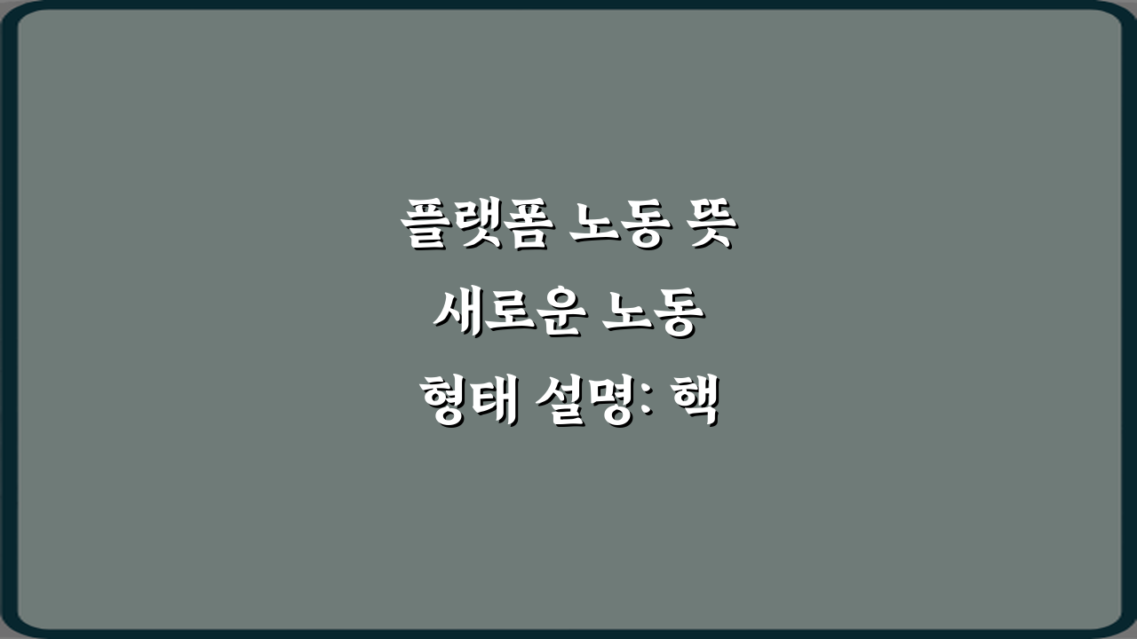 플랫폼 노동 뜻 새로운 노동 형태 설명: 핵심 5가지 총정리