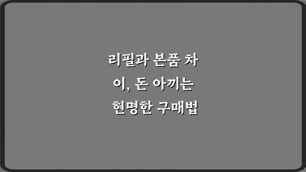 리필과 본품 차이, 돈 아끼는 현명한 구매법 4가지