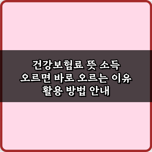 건강보험료 뜻 소득 오르면 바로 오르는 이유, 7가지 오해와 진실 총정리